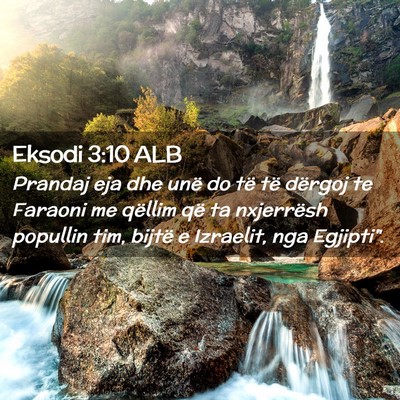Picture 02 - Eksodi 3:10 ALB - Prandaj eja dhe unë do të të dërgoj te - Bible Verse Picture