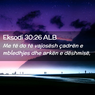 Picture 02 - Eksodi 30:26 ALB - Me të do të vajosësh çadrën e mbledhjes dhe - Bible Verse Picture