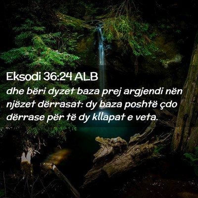 Picture 02 - Eksodi 36:24 ALB - dhe bëri dyzet baza prej argjendi nën njëzet - Bible Verse Picture