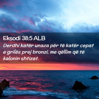 Picture 02 - Eksodi 38:5 ALB - Derdhi katër unaza për të katër cepat e - Bible Verse Picture