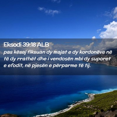 Picture 02 - Eksodi 39:18 ALB - pas kësaj fiksuan dy majat e dy kordonëve në - Bible Verse Picture