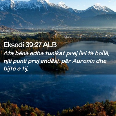 Picture 02 - Eksodi 39:27 ALB - Ata bënë edhe tunikat prej liri të hollë; - Bible Verse Picture