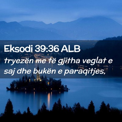 Picture 02 - Eksodi 39:36 ALB - tryezën me të gjitha veglat e saj dhe bukën e - Bible Verse Picture