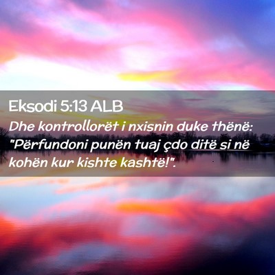 Picture 02 - Eksodi 5:13 ALB - Dhe kontrollorët i nxisnin duke thënë: - Bible Verse Picture