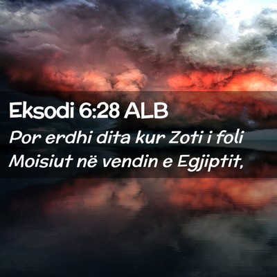 Picture 02 - Eksodi 6:28 ALB - Por erdhi dita kur Zoti i foli Moisiut në vendin - Bible Verse Picture