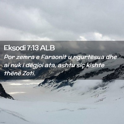 Picture 02 - Eksodi 7:13 ALB - Por zemra e Faraonit u ngurtësua dhe ai nuk i - Bible Verse Picture