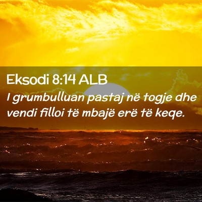 Picture 02 - Eksodi 8:14 ALB - I grumbulluan pastaj në togje dhe vendi filloi - Bible Verse Picture