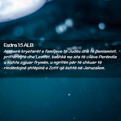 Picture 02 - Esdra 1:5 ALB - Atëherë kryetarët e familjeve të Judës dhe - Bible Verse Picture
