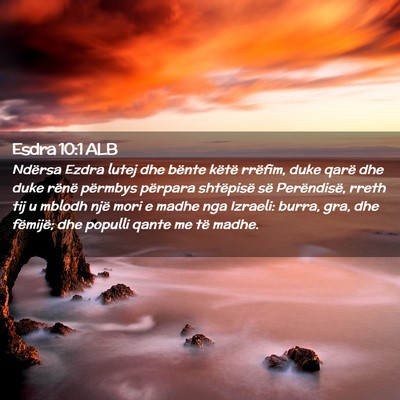 Picture 02 - Esdra 10:1 ALB - Ndërsa Ezdra lutej dhe bënte këtë rrëfim, - Bible Verse Picture