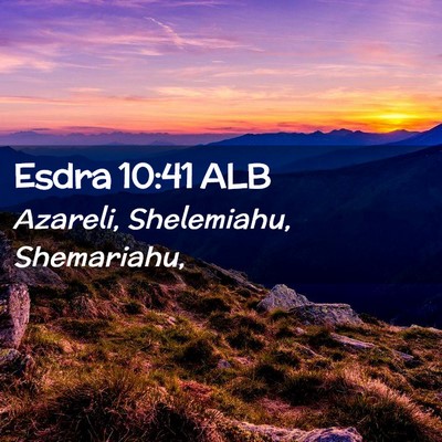 Picture 02 - Esdra 10:41 ALB - Azareli, Shelemiahu, - Bible Verse Picture