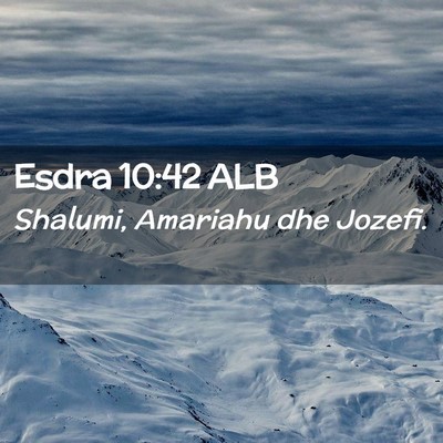 Picture 02 - Esdra 10:42 ALB - Shalumi, Amariahu dhe - Bible Verse Picture