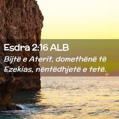 Picture 02 - Esdra 2:16 ALB - Bijtë e Aterit, domethënë të Ezekias, - Bible Verse Picture