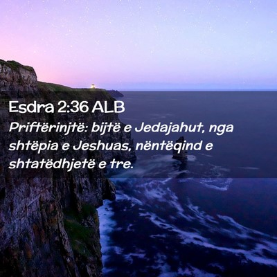 Picture 02 - Esdra 2:36 ALB - Priftërinjtë: bijtë e Jedajahut, nga shtëpia - Bible Verse Picture
