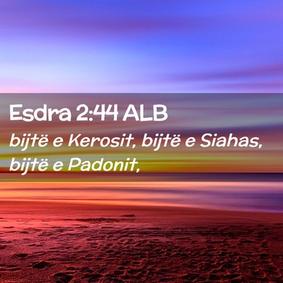 Picture 02 - Esdra 2:44 ALB - bijtë e Kerosit, bijtë e Siahas, bijtë e - Bible Verse Picture