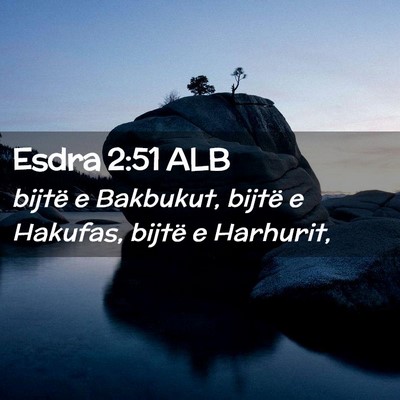 Picture 02 - Esdra 2:51 ALB - bijtë e Bakbukut, bijtë e Hakufas, bijtë e - Bible Verse Picture