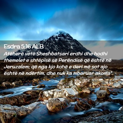 Picture 02 - Esdra 5:16 ALB - Atëherë vetë Sheshbatsari erdhi dhe hodhi - Bible Verse Picture