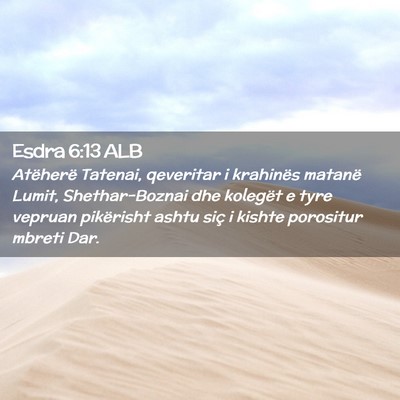 Picture 02 - Esdra 6:13 ALB - Atëherë Tatenai, qeveritar i krahinës matanë - Bible Verse Picture