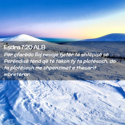 Picture 02 - Esdra 7:20 ALB - Për çfarëdo lloj nevoje tjetër të shtëpisë - Bible Verse Picture