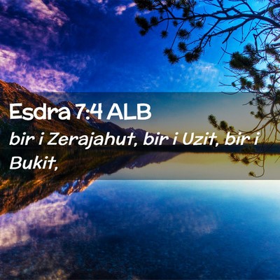 Picture 02 - Esdra 7:4 ALB - bir i Zerajahut, bir i Uzit, bir i - Bible Verse Picture