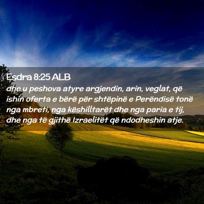 Picture 02 - Esdra 8:25 ALB - dhe u peshova atyre argjendin, arin, veglat, që - Bible Verse Picture