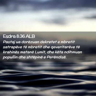 Picture 02 - Esdra 8:36 ALB - Pastaj ua dorëzuan dekretet e mbretit satrapëve - Bible Verse Picture