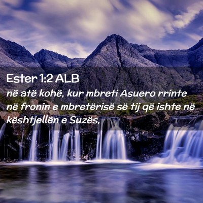 Picture 02 - Ester 1:2 ALB - në atë kohë, kur mbreti Asuero rrinte në - Bible Verse Picture