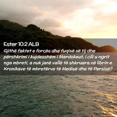 Picture 02 - Ester 10:2 ALB - Gjithë faktet e forcës dhe fuqisë së tij dhe - Bible Verse Picture