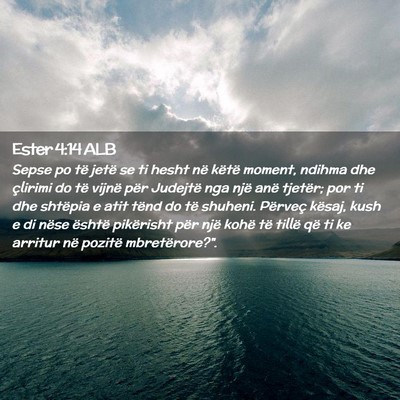 Picture 02 - Ester 4:14 ALB - Sepse po të jetë se ti hesht në këtë moment, - Bible Verse Picture
