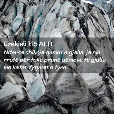 Picture 02 - Ezekieli 1:15 ALB - Ndërsa shikoja qëniet e gjalla, ja një rrotë - Bible Verse Picture