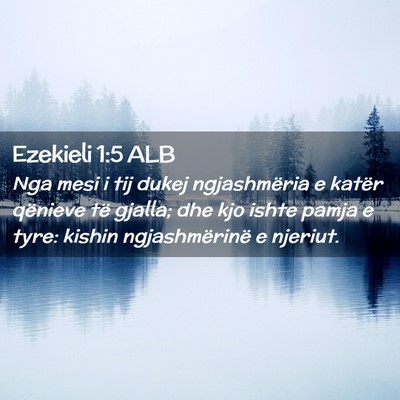 Picture 02 - Ezekieli 1:5 ALB - Nga mesi i tij dukej ngjashmëria e katër - Bible Verse Picture