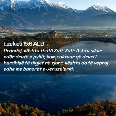 Picture 02 - Ezekieli 15:6 ALB - Prandaj, kështu thotë Zoti, Zoti: Ashtu sikur, - Bible Verse Picture