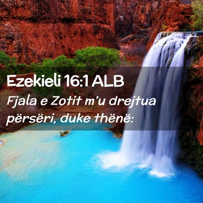 Picture 02 - Ezekieli 16:1 ALB - Fjala e Zotit m’u drejtua përsëri, duke - Bible Verse Picture