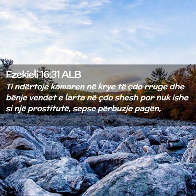 Picture 02 - Ezekieli 16:31 ALB - Ti ndërtoje kamaren në krye të çdo rruge dhe - Bible Verse Picture