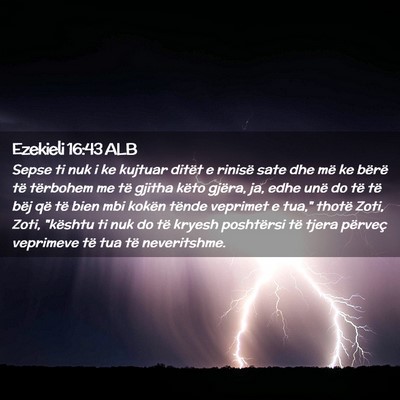 Picture 02 - Ezekieli 16:43 ALB - Sepse ti nuk i ke kujtuar ditët e rinisë sate - Bible Verse Picture