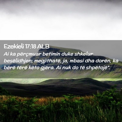 Picture 02 - Ezekieli 17:18 ALB - Ai ka përçmuar betimin duke shkelur - Bible Verse Picture