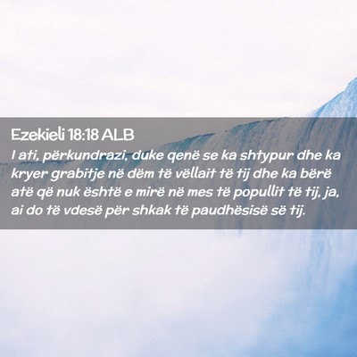 Picture 02 - Ezekieli 18:18 ALB - I ati, përkundrazi, duke qenë se ka shtypur dhe - Bible Verse Picture