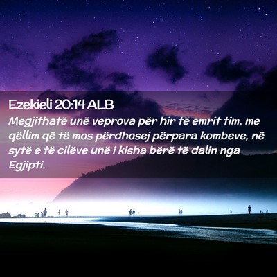 Picture 02 - Ezekieli 20:14 ALB - Megjithatë unë veprova për hir të emrit tim, - Bible Verse Picture