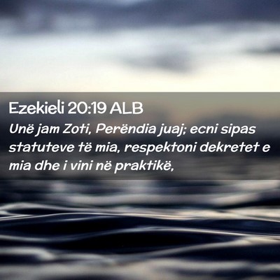 Picture 02 - Ezekieli 20:19 ALB - Unë jam Zoti, Perëndia juaj; ecni sipas - Bible Verse Picture