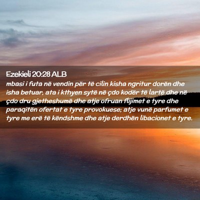 Picture 02 - Ezekieli 20:28 ALB - mbasi i futa në vendin për të cilin kisha - Bible Verse Picture