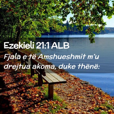 Picture 02 - Ezekieli 21:1 ALB - Fjala e të Amshueshmit m’u drejtua akoma, duke - Bible Verse Picture