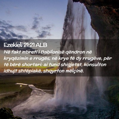Picture 02 - Ezekieli 21:21 ALB - Në fakt mbreti i Babilonisë qëndron në - Bible Verse Picture