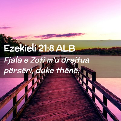Picture 02 - Ezekieli 21:8 ALB - Fjala e Zoti m’u drejtua përsëri, duke - Bible Verse Picture
