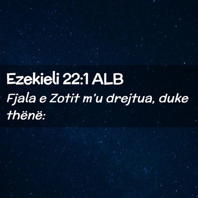 Picture 02 - Ezekieli 22:1 ALB - Fjala e Zotit m’u drejtua, duke - Bible Verse Picture