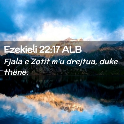 Picture 02 - Ezekieli 22:17 ALB - Fjala e Zotit m’u drejtua, duke - Bible Verse Picture