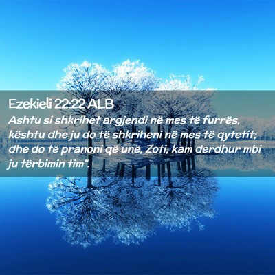 Picture 02 - Ezekieli 22:22 ALB - Ashtu si shkrihet argjendi në mes të furrës, - Bible Verse Picture