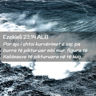 Picture 02 - Ezekieli 23:14 ALB - Por ajo i shtoi kurvërimet e saj; pa burra të - Bible Verse Picture