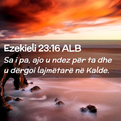 Picture 02 - Ezekieli 23:16 ALB - Sa i pa, ajo u ndez për ta dhe u dërgoi - Bible Verse Picture
