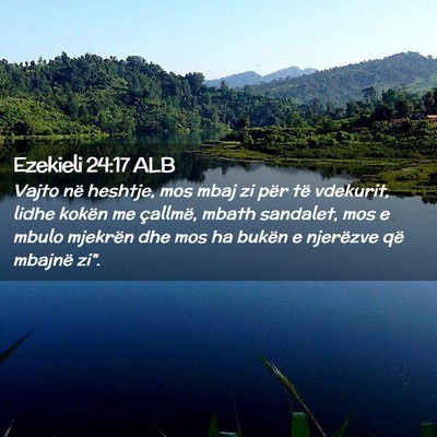 Picture 02 - Ezekieli 24:17 ALB - Vajto në heshtje, mos mbaj zi për të vdekurit, - Bible Verse Picture