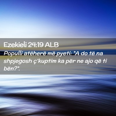 Picture 02 - Ezekieli 24:19 ALB - Populli atëherë më pyeti: 