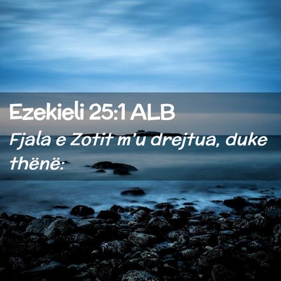 Picture 02 - Ezekieli 25:1 ALB - Fjala e Zotit m’u drejtua, duke - Bible Verse Picture